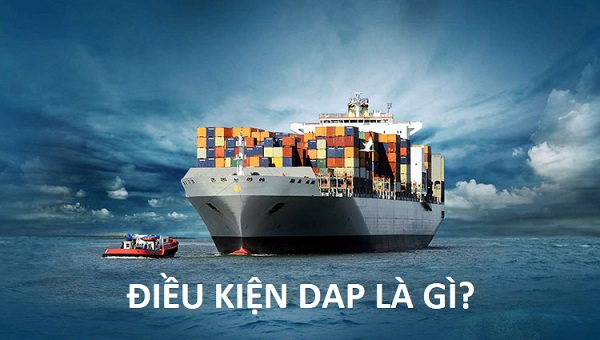 Điều kiện DAP là gì trong xuất nhập khẩu?